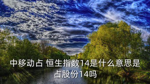 中移動占 恒生指數14是什么意思是占股份14嗎