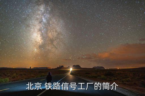 北京 鐵路信號(hào)工廠的簡(jiǎn)介