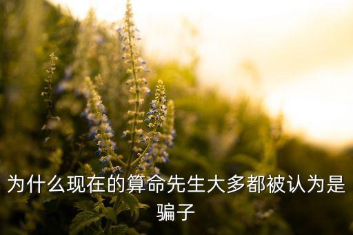 為什么現(xiàn)在的算命先生大多都被認為是騙子