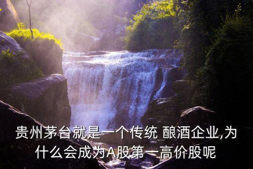 貴州茅臺就是一個(gè)傳統(tǒng) 釀酒企業(yè),為什么會(huì)成為A股第一高價(jià)股呢