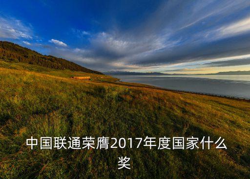  中國聯通榮膺2017年度國家什么獎