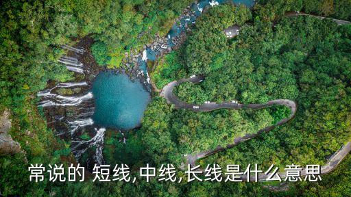 常說(shuō)的 短線,中線,長(zhǎng)線是什么意思