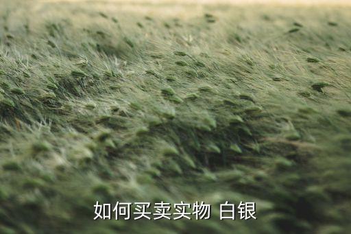 如何買(mǎi)賣(mài)實(shí)物 白銀