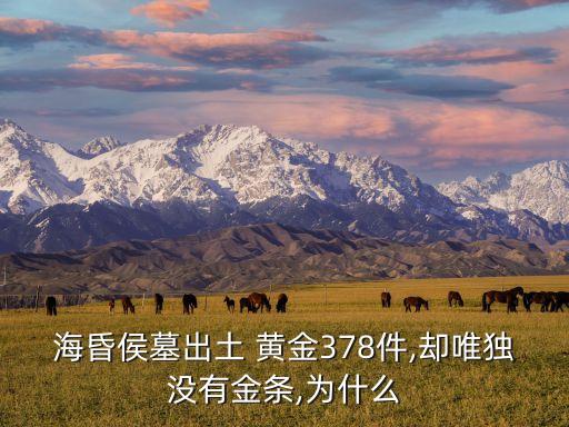 ?；韬钅钩鐾?黃金378件,卻唯獨(dú)沒(méi)有金條,為什么