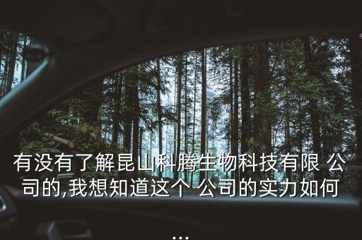 有沒有了解昆山科騰生物科技有限 公司的,我想知道這個 公司的實(shí)力如何...